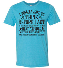 Load image into Gallery viewer, I Was Taught To Think Before I Act Funny Quote T Shirts heather aqua