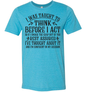 I Was Taught To Think Before I Act Funny Quote T Shirts heather aqua