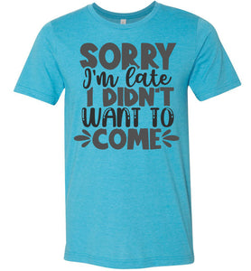 Sorry I'm Late I Didn't Want To Come Funny Quote Tee blue