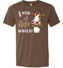 Load image into Gallery viewer, I Wish A Heifer Would T Shirt unisex heather brown