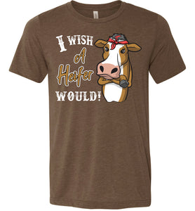I Wish A Heifer Would T Shirt unisex heather brown