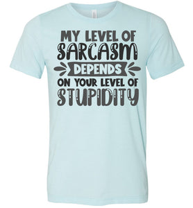 My Level Of Sarcasm Depends On Your Level Of Stupidity Sarcastic Shirts ice blue