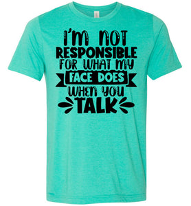 I'm Not Responsible For What My Face Does Sarcastic Funny T Shirts heather kelly