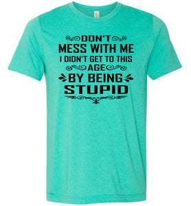I Didn't Get To Be This Age By Being Stupid Funny T Shirts heather sea green