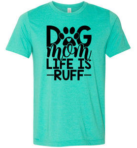 Dog Mom Life Is Ruff Dog Mom Shirt green