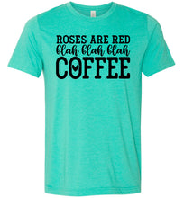Load image into Gallery viewer, Roses Are Red Blah Blah Blah Coffee Funny Coffee Shirt heather sea green