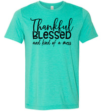 Load image into Gallery viewer, Thankful Blessed And Kind Of A Mess Christian Quote Shirts heather sea green