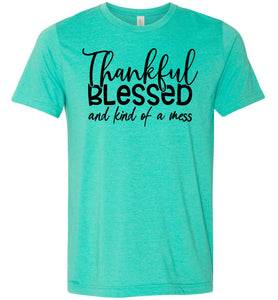 Thankful Blessed And Kind Of A Mess Christian Quote Shirts heather sea green