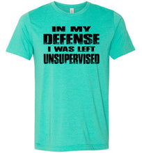 Load image into Gallery viewer, In My Defense I was Left Unsupervised Sarcastic Funny T Shirt heather sea green