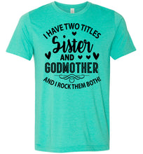 Load image into Gallery viewer, I Have Two Titles Sister And Godmother Sister Shirt heather sea green