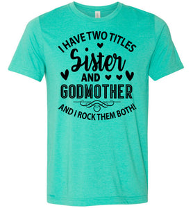 I Have Two Titles Sister And Godmother Sister Shirt heather sea green