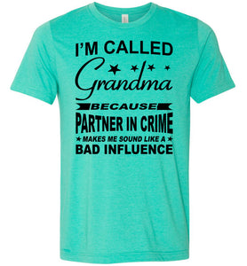 I'm Called Grandma Because Partner In Crime Makes Me Sound Like A Bad Influence Grandma shirts green