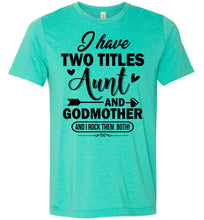 Load image into Gallery viewer, I Have Two Titles Aunt And Godmother Aunt Shirt heather sea green