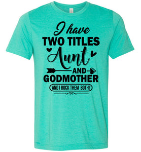 I Have Two Titles Aunt And Godmother Aunt Shirt heather sea green