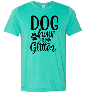 Dog Hair Is My Glitter Funny Dog Shirts green