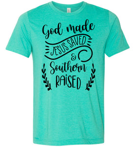 God Made Jesus Saved & Southern Raised Christian Quote T Shirts heather sea green
