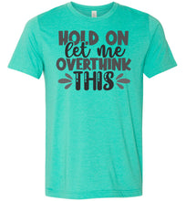 Load image into Gallery viewer, Hold On Let Me Over Think This Funny Quote Tees heather sea green