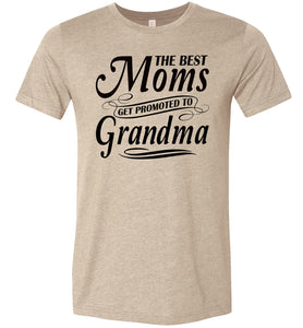 The Best Moms Get Promoted To Grandma Mom Grandma Shirt tan