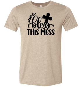 Bless This Mess Christian Quote T Shirts tan