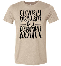 Load image into Gallery viewer, Cleverly Disguised As A Responsible Adult Funny Quote T Shirt tan