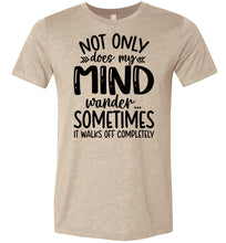 Load image into Gallery viewer, Not Only Does My Mind Wander Funny Quote Shirts tan