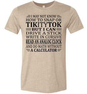 Elderly Funny Shirt, I May Not Know How To Snap Or TikityTok 2 tan