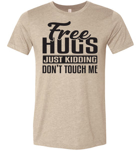 Free Hugs Just Kidding Don't Touch Me Funny Quote Tshirt tan