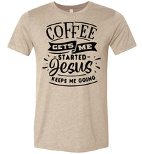 Load image into Gallery viewer, Coffee Gets Me Started Jesus Keeps Me Going Christian Quote Shirts tan