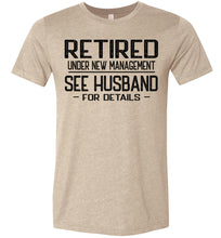 Load image into Gallery viewer, Retired Under New Management See Husband For Details T-Shirt tan