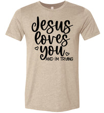 Load image into Gallery viewer, Jesus Loves You And I&#39;m Trying Funny Christian Quote Tee tan