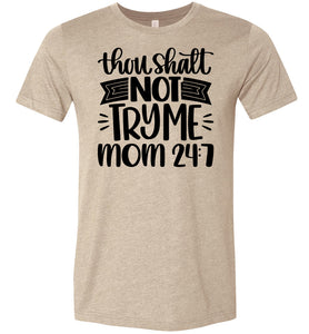 Thou Shalt Not Try Me Mom 24 7 Funny Mom Quote Shirts tan