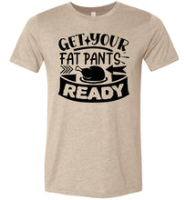 Load image into Gallery viewer, Get Your Fat Pants Ready Thanksgiving Shirts Funny heather sand