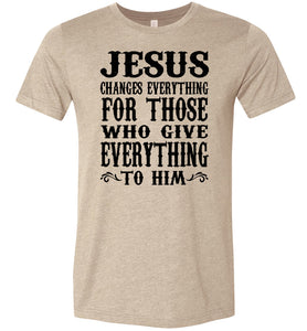 Jesus Changes Everything Christian Quote Shirts tan