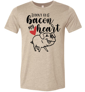 Don't Go Bacon My Heart Funny Bacon Shirts tan