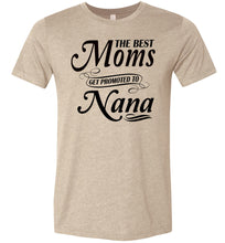 Load image into Gallery viewer, The Best Moms Get Promoted To Nana Mom Nana Shirt tan