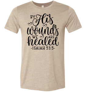 By His Wounds We Are Healed Bible Verse Shirt tan