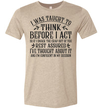 Load image into Gallery viewer, I Was Taught To Think Before I Act Funny Quote T Shirts tan