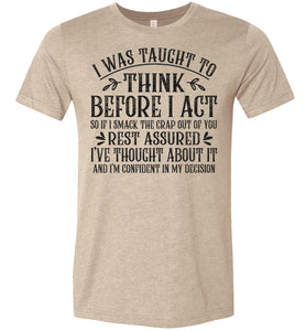 I Was Taught To Think Before I Act Funny Quote T Shirts tan