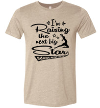 Load image into Gallery viewer, I&#39;m Raising The Next Big Star Dance Mom Shirts tan