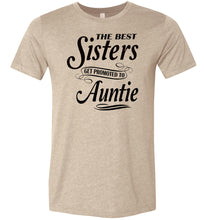Load image into Gallery viewer, The Best Sisters Get Promoted To Auntie Sister Auntie T Shirt tan