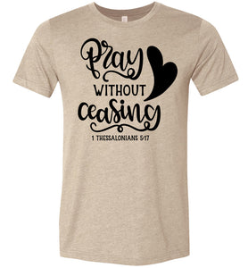 Pray Without Ceasing 1 Thessalonians-5-17 Bible Verses Shirts tan