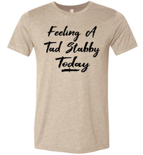 Load image into Gallery viewer, Feeling A Tad Stabby Today T Shirt tan