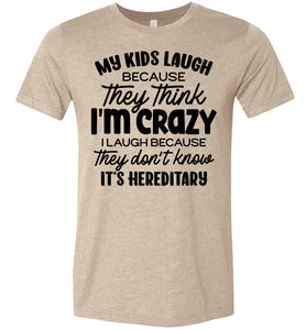 My Kids Laugh Because They Think I'm Crazy Funny Parent Shirts tan