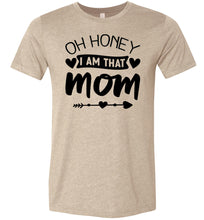 Load image into Gallery viewer, Funny Mom Shirt, Oh Honey I Am That Mom tan