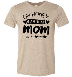 Funny Mom Shirt, Oh Honey I Am That Mom tan