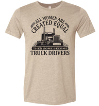 Load image into Gallery viewer, All Women Are Created Equal Then Some Become Truck Drivers Lady Trucker Shirts tan
