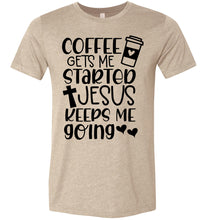 Load image into Gallery viewer, Coffee Gets Me Started Jesus Keeps Me Going Christian Quote Tee tan