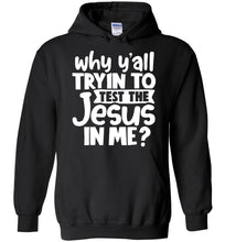 Load image into Gallery viewer, Why Y&#39;all Tryin To Test The Jesus In Me Funny Christian Hoodie black