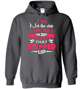 I'm Not The Step Mom I'm Just The Mom That Stepped Up Step Mom Hoodie charcoal