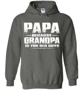 Papa Because Grandpa Is For Old Guys Funny Papa Sweatshirt Hoodie deep heather